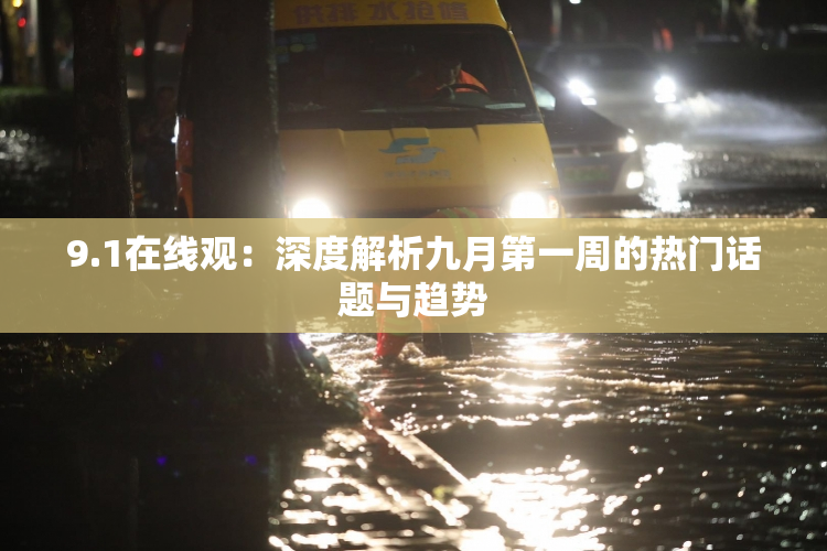 9.1在线观：深度解析九月第一周的热门话题与趋势