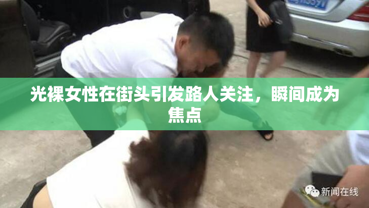 光裸女性在街头引发路人关注，瞬间成为焦点