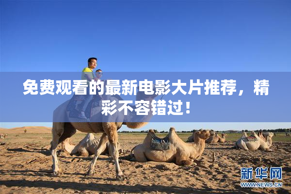 免费观看的最新电影大片推荐，精彩不容错过！
