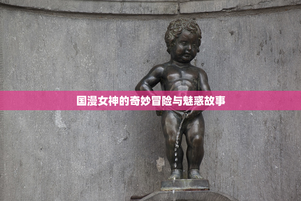 国漫女神的奇妙冒险与魅惑故事