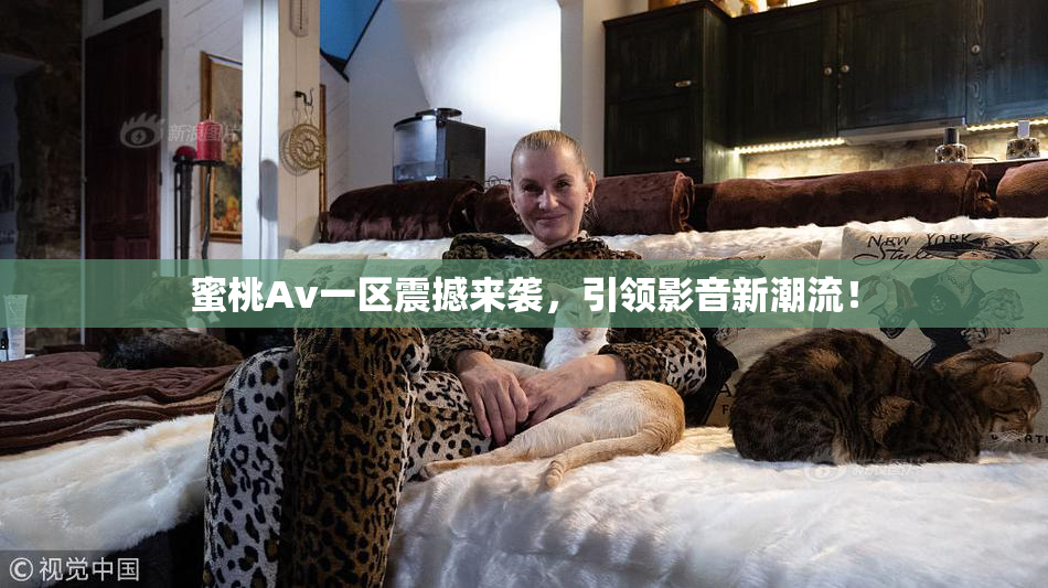 蜜桃Av一区震撼来袭，引领影音新潮流！