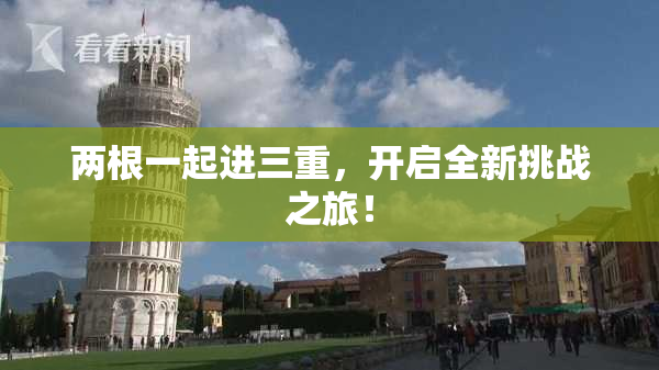 两根一起进三重，开启全新挑战之旅！