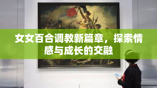 女女百合调教新篇章，探索情感与成长的交融