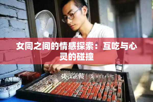 女同之间的情感探索：互吃与心灵的碰撞