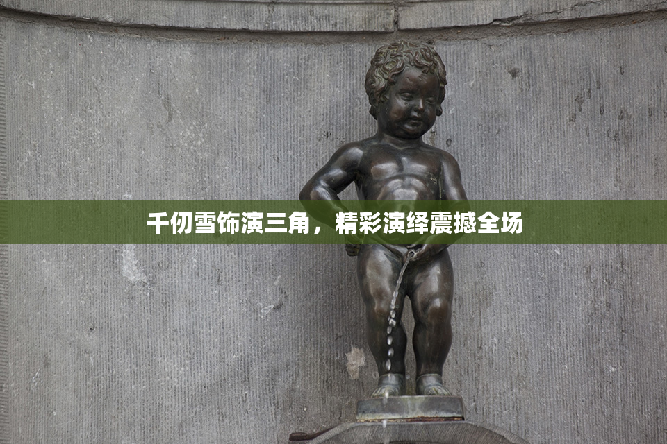 千仞雪饰演三角，精彩演绎震撼全场