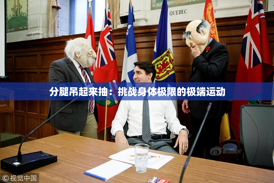 分腿吊起来抽：挑战身体极限的极端运动