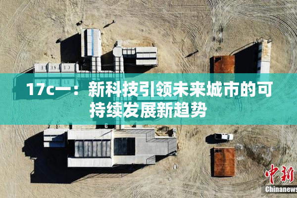 17c一：新科技引领未来城市的可持续发展新趋势