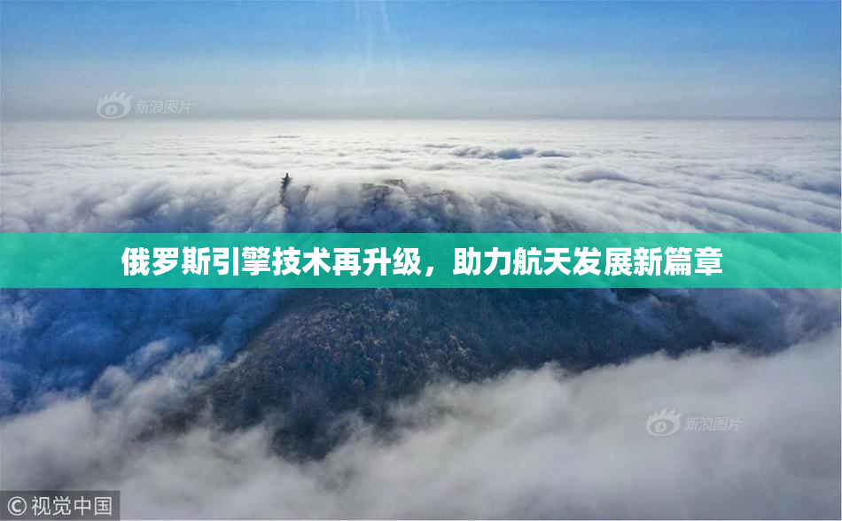 俄罗斯引擎技术再升级，助力航天发展新篇章