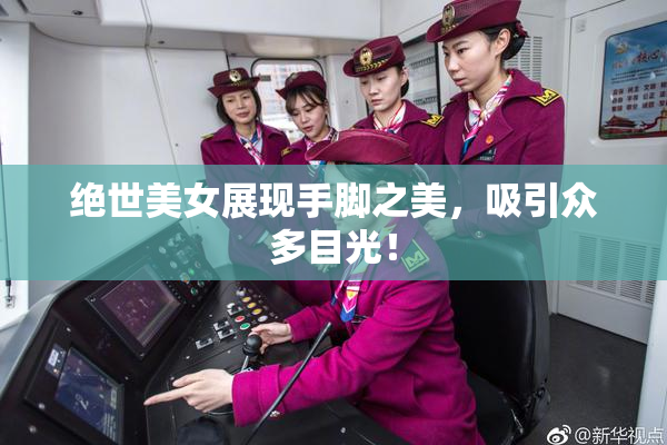 绝世美女展现手脚之美，吸引众多目光！