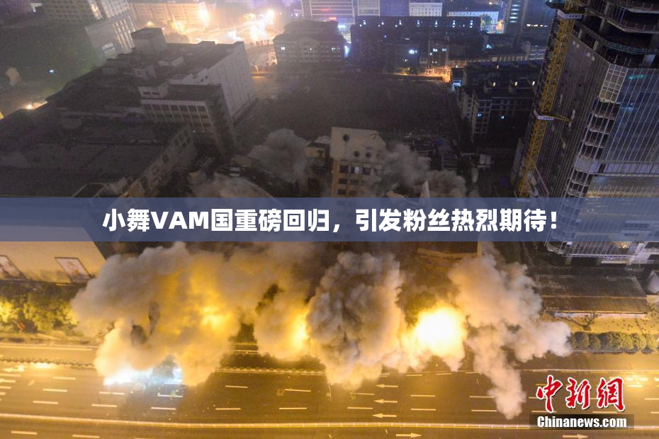 小舞VAM国重磅回归，引发粉丝热烈期待！