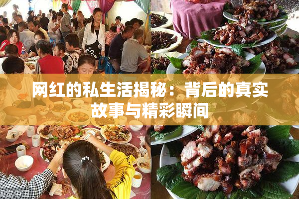 网红的私生活揭秘：背后的真实故事与精彩瞬间