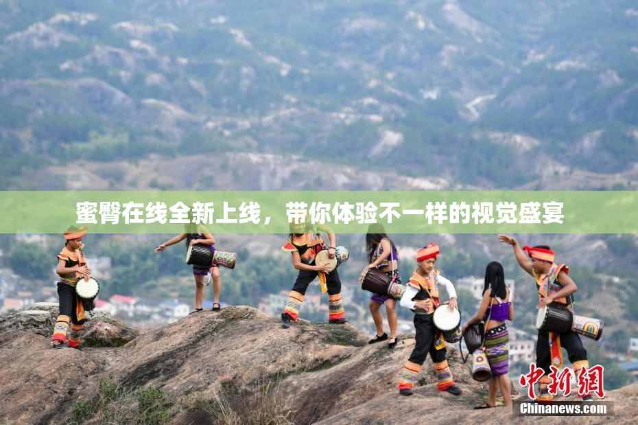 蜜臀在线全新上线，带你体验不一样的视觉盛宴