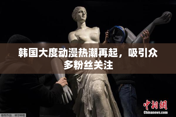 韩国大度动漫热潮再起，吸引众多粉丝关注