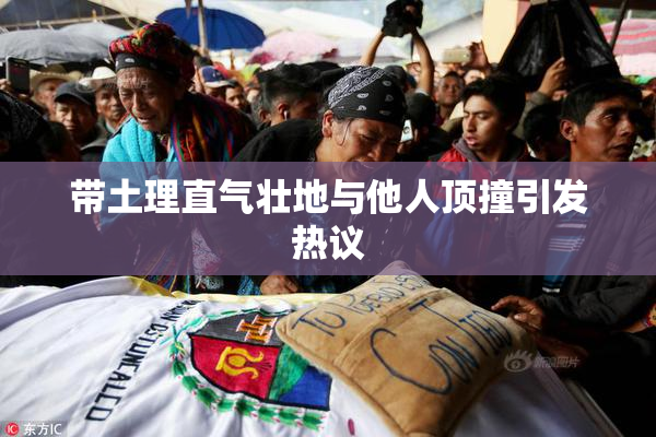 带土理直气壮地与他人顶撞引发热议