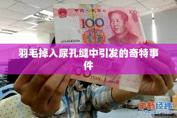 羽毛掉入尿孔缝中引发的奇特事件