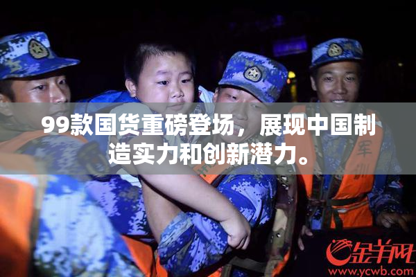 99款国货重磅登场，展现中国制造实力和创新潜力。