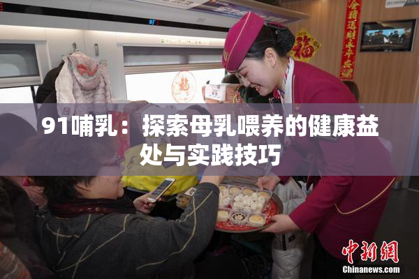 91哺乳：探索母乳喂养的健康益处与实践技巧