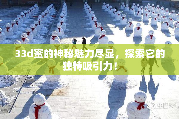 33d蜜的神秘魅力尽显，探索它的独特吸引力！