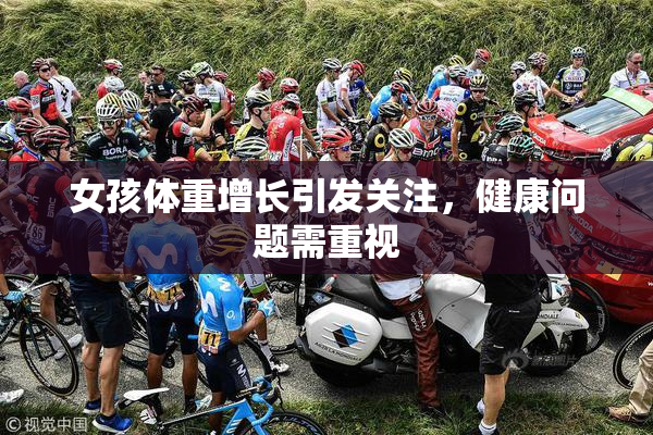 女孩体重增长引发关注，健康问题需重视
