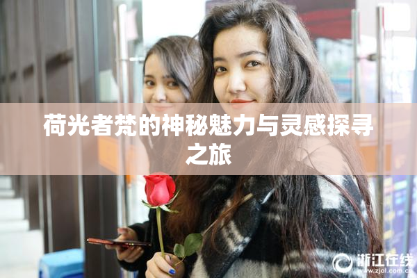 荷光者梵的神秘魅力与灵感探寻之旅