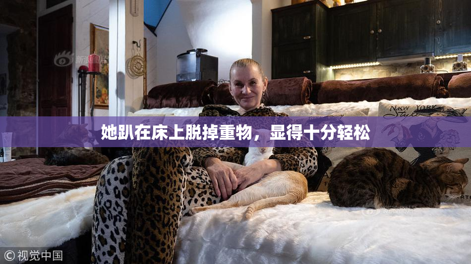 她趴在床上脱掉重物，显得十分轻松