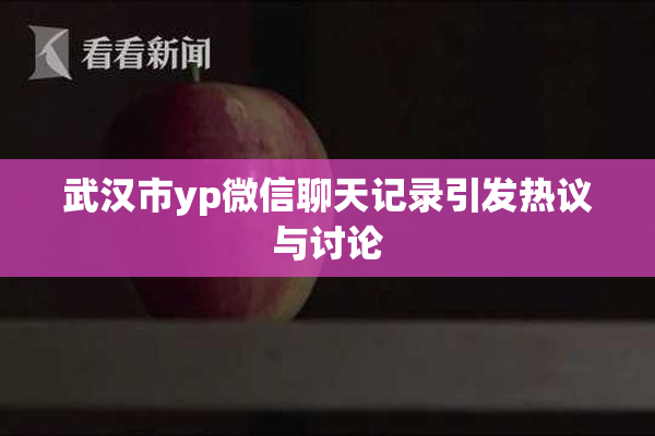武汉市yp微信聊天记录引发热议与讨论