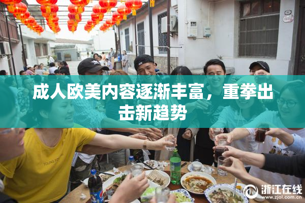 成人欧美内容逐渐丰富，重拳出击新趋势