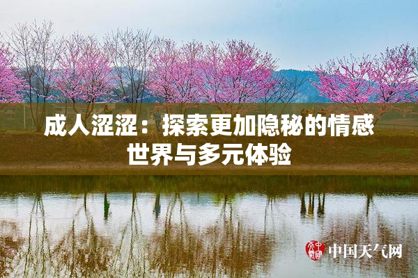 成人涩涩：探索更加隐秘的情感世界与多元体验