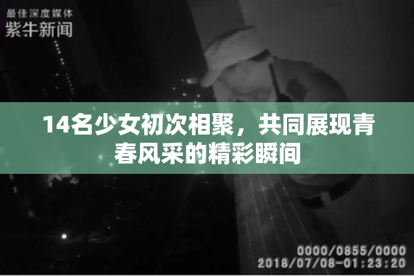 14名少女初次相聚，共同展现青春风采的精彩瞬间