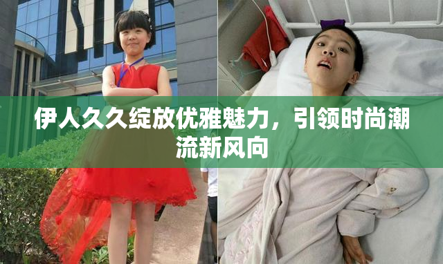 伊人久久绽放优雅魅力，引领时尚潮流新风向