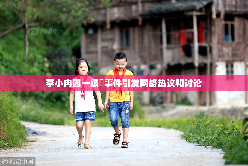 李小冉因一级婬事件引发网络热议和讨论