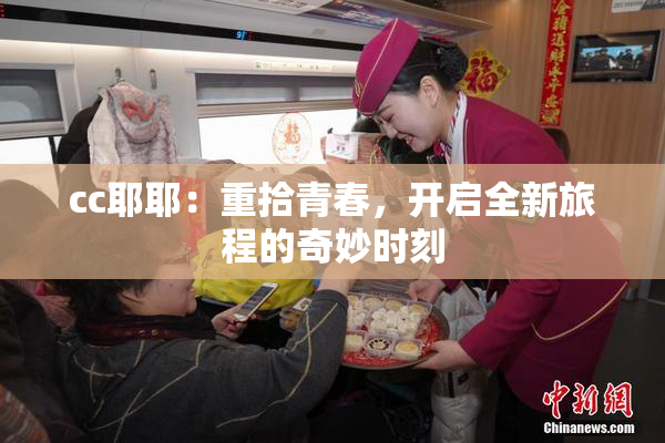 cc耶耶：重拾青春，开启全新旅程的奇妙时刻