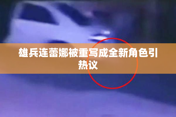 雄兵连蕾娜被重写成全新角色引热议
