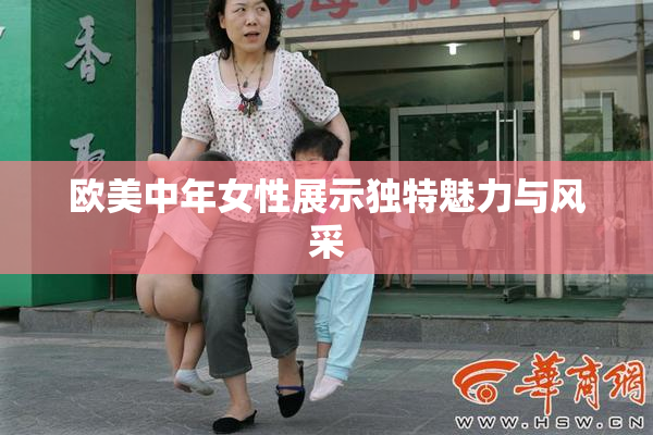欧美中年女性展示独特魅力与风采