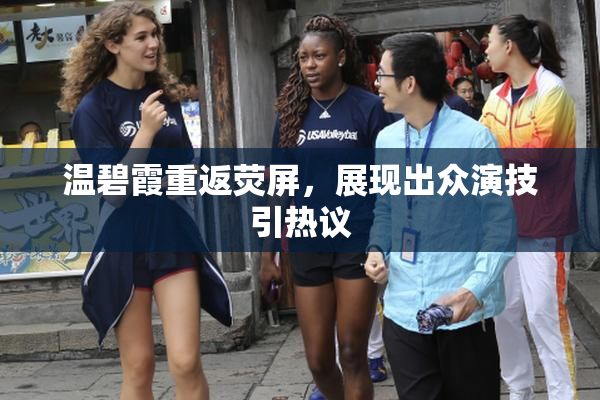 温碧霞重返荧屏，展现出众演技引热议
