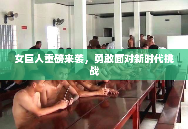 女巨人重磅来袭，勇敢面对新时代挑战