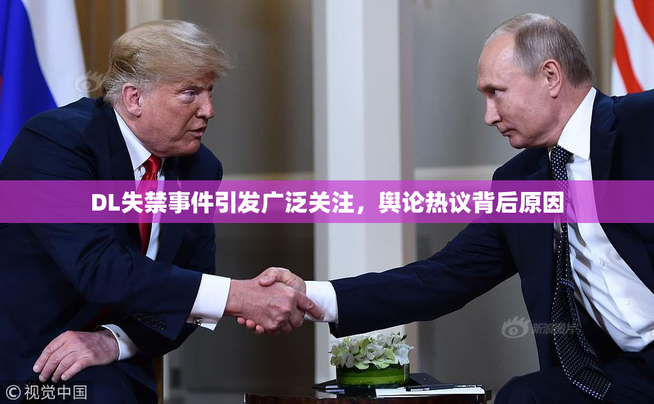 DL失禁事件引发广泛关注，舆论热议背后原因