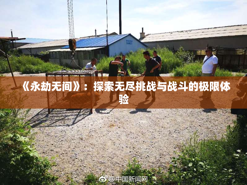 《永劫无间》：探索无尽挑战与战斗的极限体验