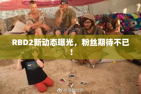 RBD2新动态曝光，粉丝期待不已！