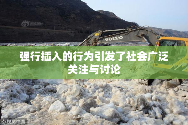 强行插入的行为引发了社会广泛关注与讨论