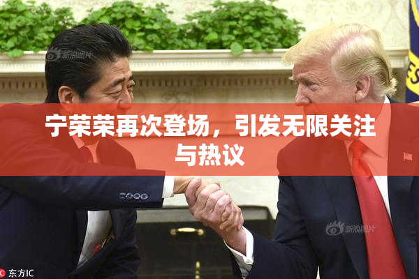 宁荣荣再次登场，引发无限关注与热议