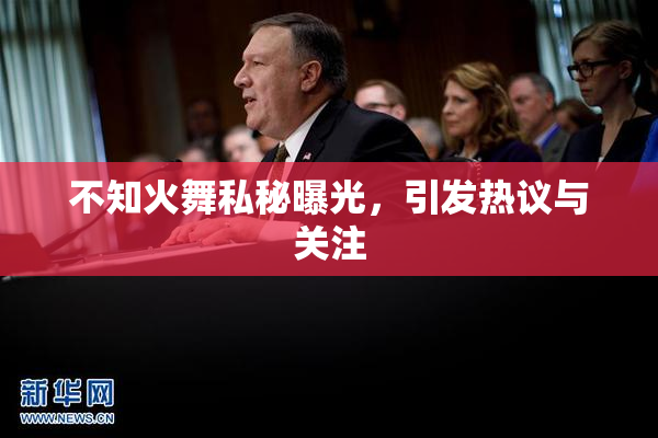 不知火舞私秘曝光，引发热议与关注