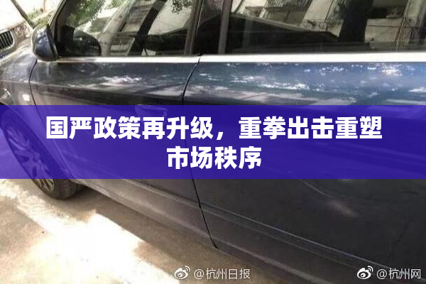 国严政策再升级，重拳出击重塑市场秩序