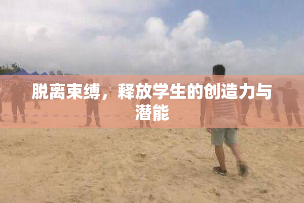 脱离束缚，释放学生的创造力与潜能