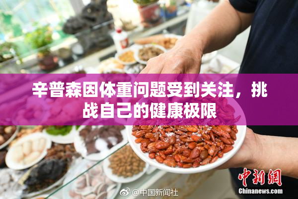 辛普森因体重问题受到关注，挑战自己的健康极限