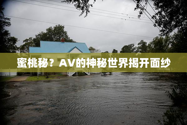 蜜桃秘？AV的神秘世界揭开面纱