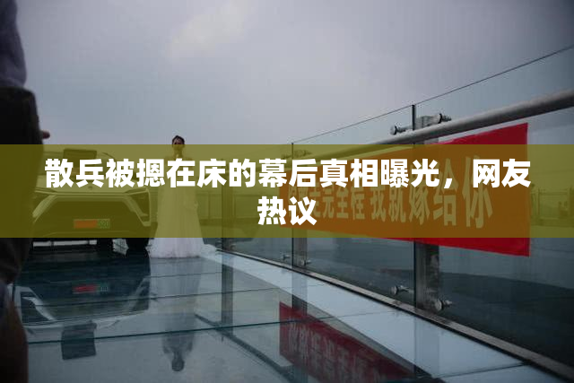 散兵被摁在床的幕后真相曝光，网友热议