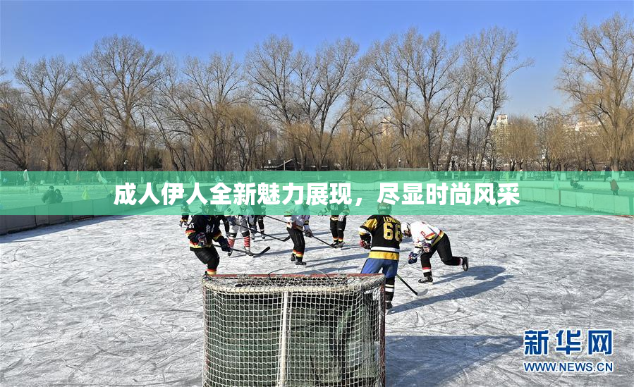 成人伊人全新魅力展现，尽显时尚风采