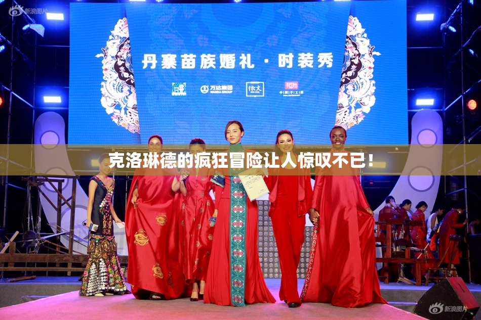 克洛琳德的疯狂冒险让人惊叹不已！