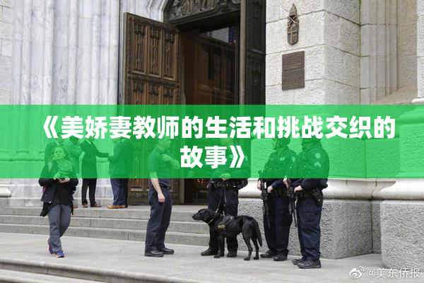《美娇妻教师的生活和挑战交织的故事》